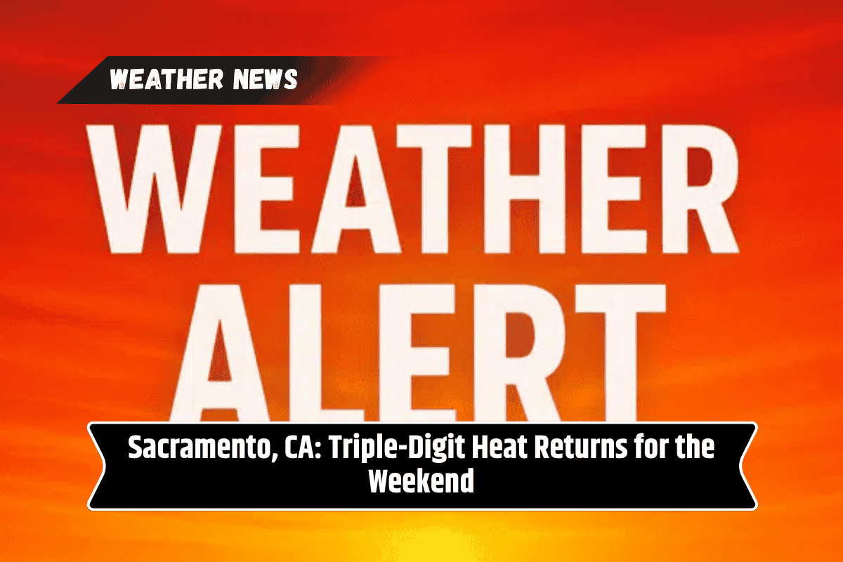Sacramento, CA: Triple-Digit Heat Returns for the Weekend