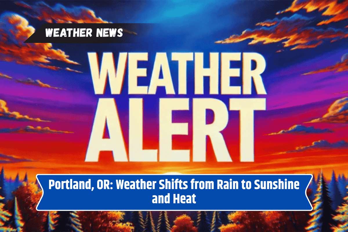 Portland, OR: Weather Shifts from Rain to Sunshine and Heat