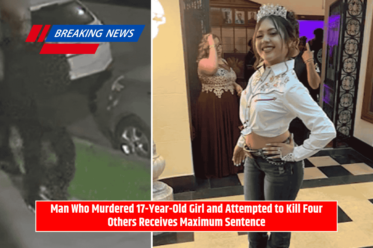 Man Who Murdered 17-Year-Old Girl and Attempted to Kill Four Others Receives Maximum Sentence