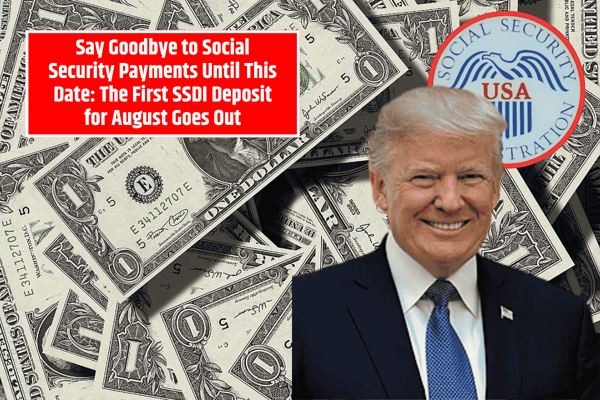 Say Goodbye to Social Security Payments Until This Date The First SSDI Deposit for August Goes Out