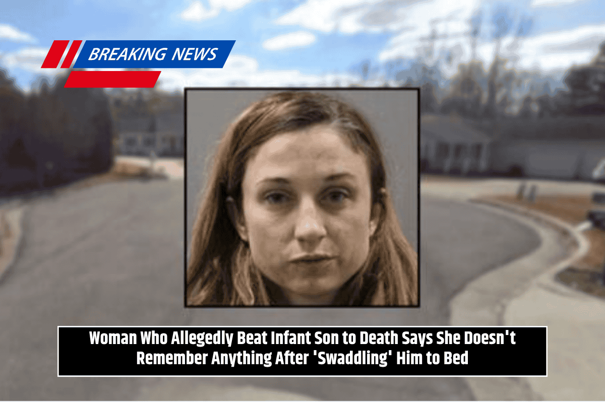Woman Who Allegedly Beat Infant Son to Death Says She Doesn't Remember Anything After 'Swaddling' Him to Bed