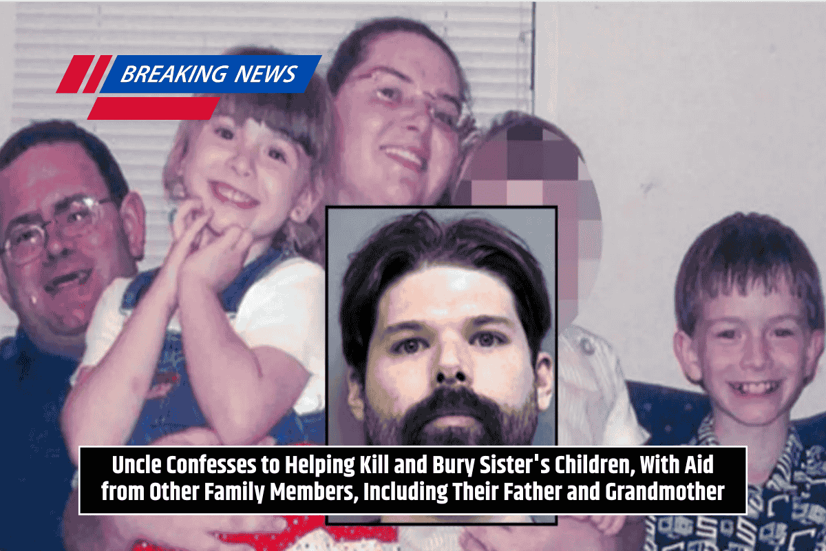 Uncle Confesses to Helping Kill and Bury Sister's Children, With Aid from Other Family Members, Including Their Father and Grandmother