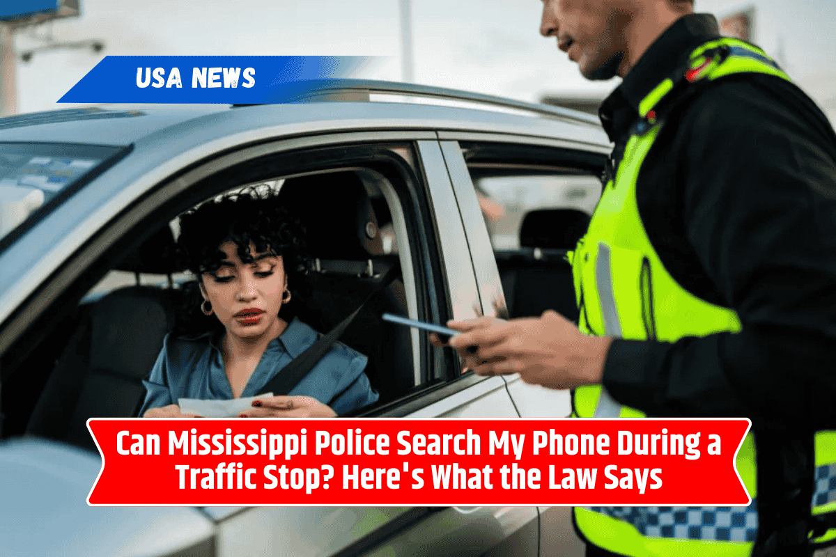 Can Mississippi Police Search My Phone During a Traffic Stop? Here's What the Law Says