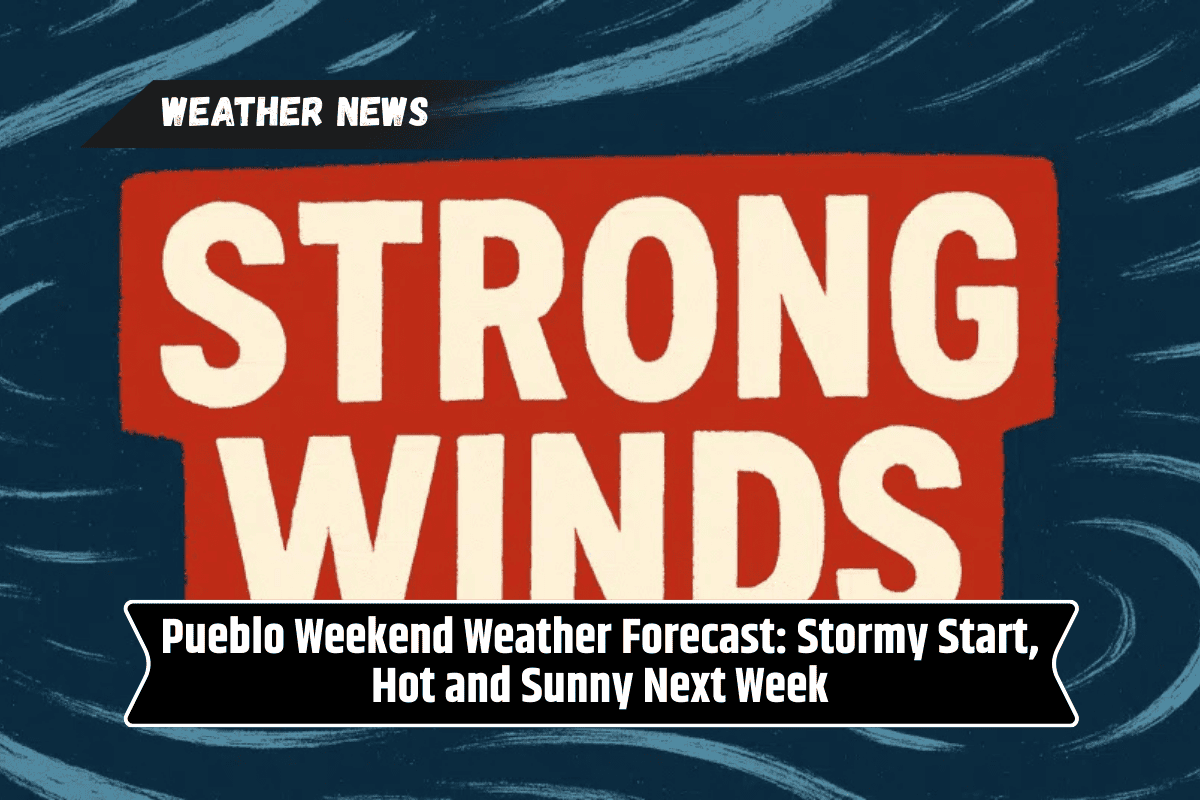 Pueblo Weekend Weather Forecast: Stormy Start, Hot and Sunny Next Week