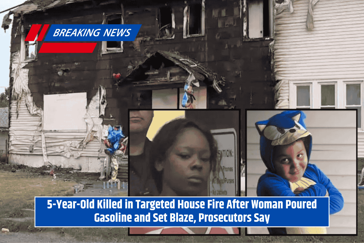 5-Year-Old Killed in Targeted House Fire After Woman Poured Gasoline and Set Blaze, Prosecutors Say