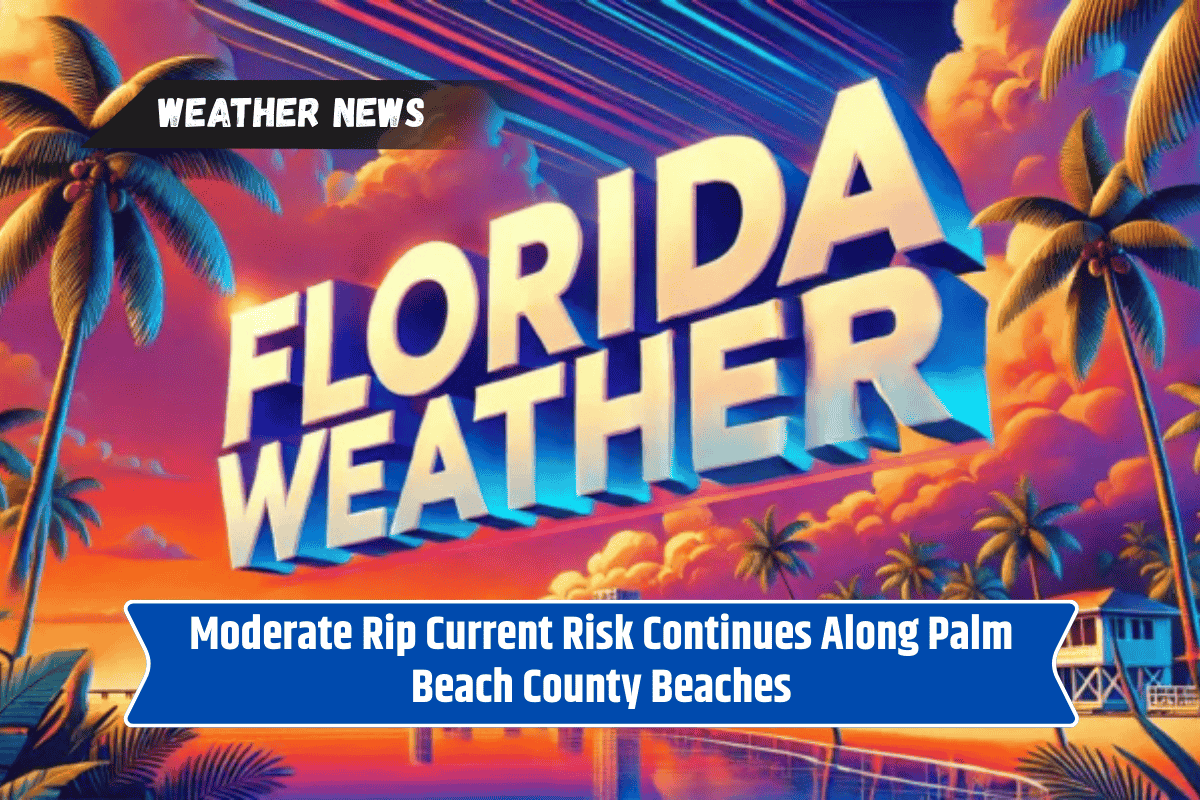 Moderate Rip Current Risk Continues Along Palm Beach County Beaches