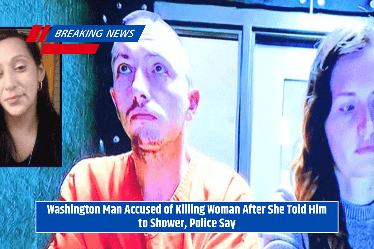 Washington Man Accused of Killing Woman After She Told Him to Shower, Police Say