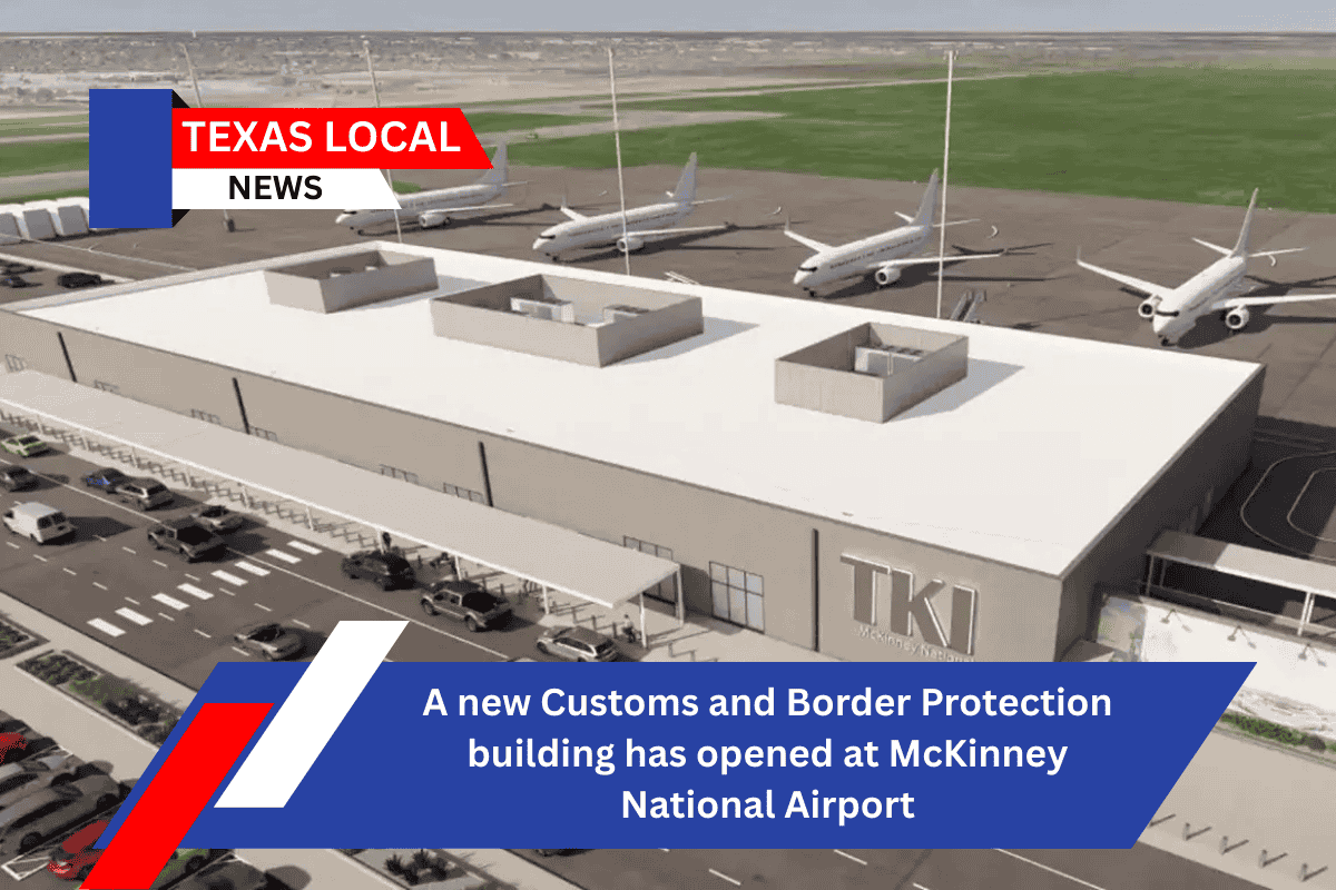 A new Customs and Border Protection building has opened at McKinney National Airport