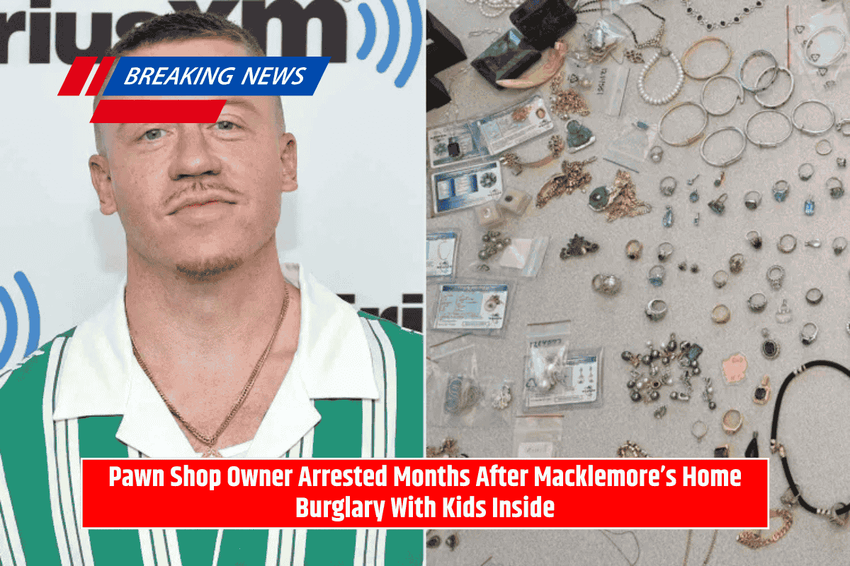 Pawn Shop Owner Arrested Months After Macklemore’s Home Burglary With Kids Inside