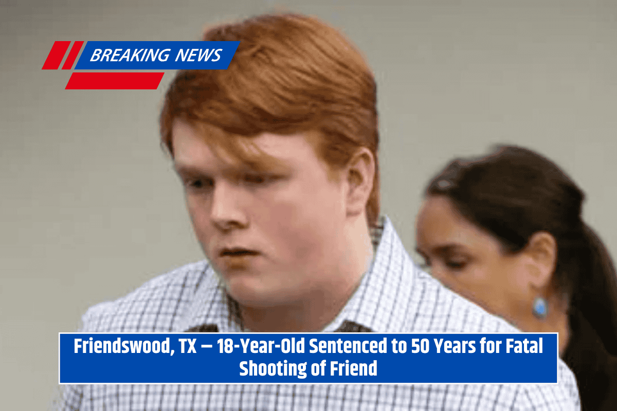Friendswood, TX – 18-Year-Old Sentenced to 50 Years for Fatal Shooting of Friend