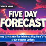 Sunny Days Ahead for Oklahoma City: Here's Your 5-Day Weather Outlook