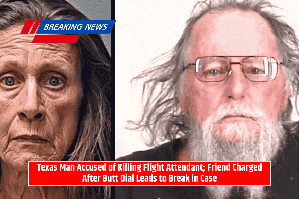 Texas Man Accused of Killing Flight Attendant; Friend Charged After Butt Dial Leads to Break in Case