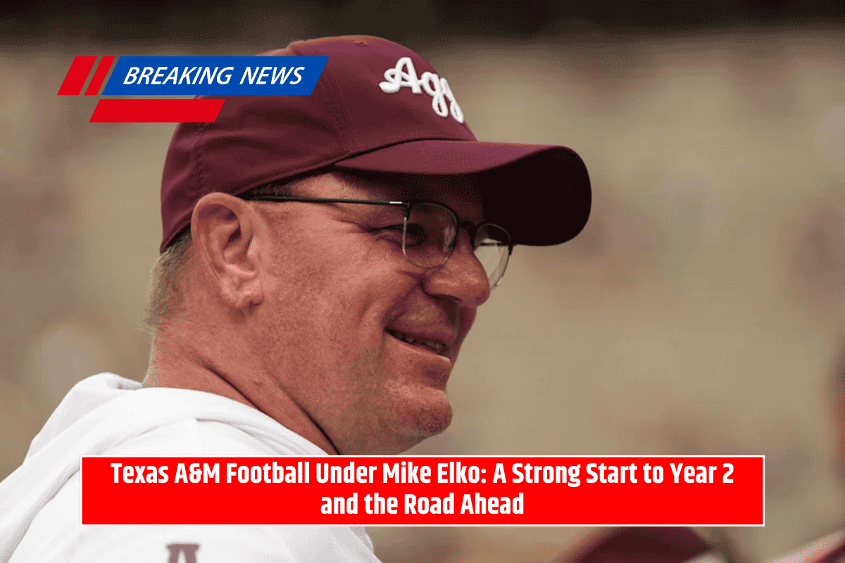 Texas A&M Football Under Mike Elko: A Strong Start to Year 2 and the Road Ahead
