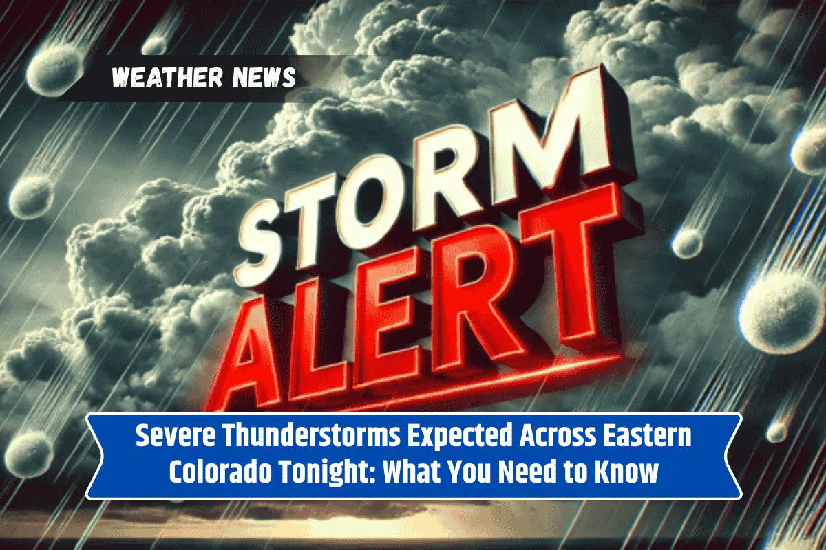 Severe Thunderstorms Expected Across Eastern Colorado Tonight: What You Need to Know