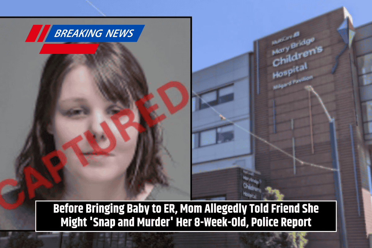 Before Bringing Baby to ER, Mom Allegedly Told Friend She Might 'Snap and Murder' Her 8-Week-Old, Police Report