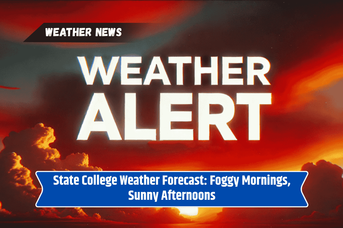 State College Weather Forecast: Foggy Mornings, Sunny Afternoons