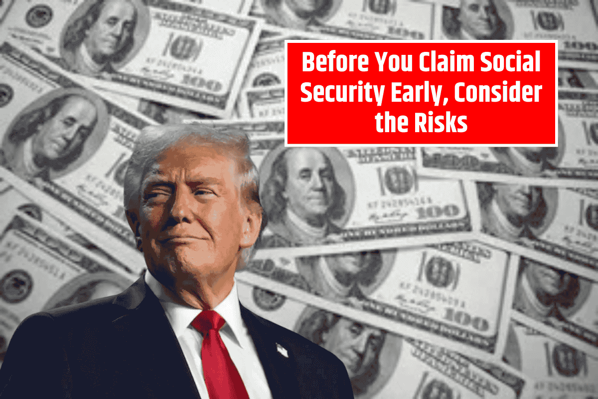 Before You Claim Social Security Early, Consider the Risks