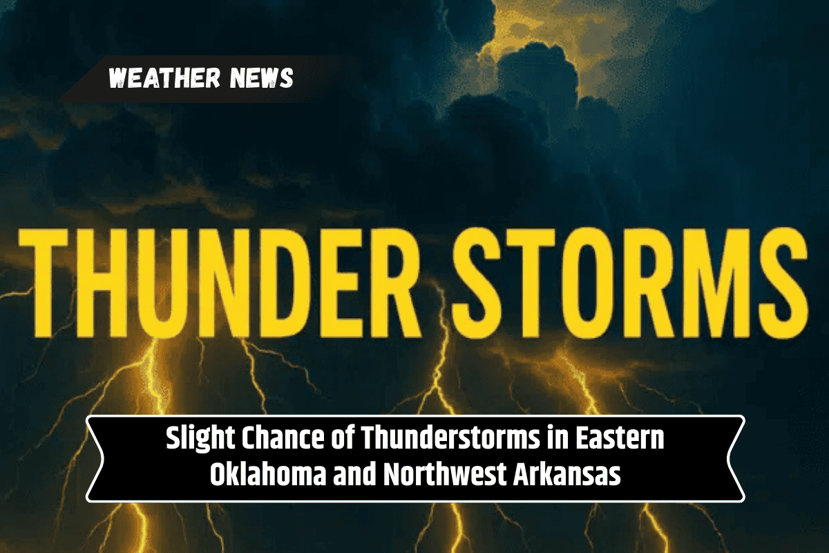 Slight Chance of Thunderstorms in Eastern Oklahoma and Northwest Arkansas