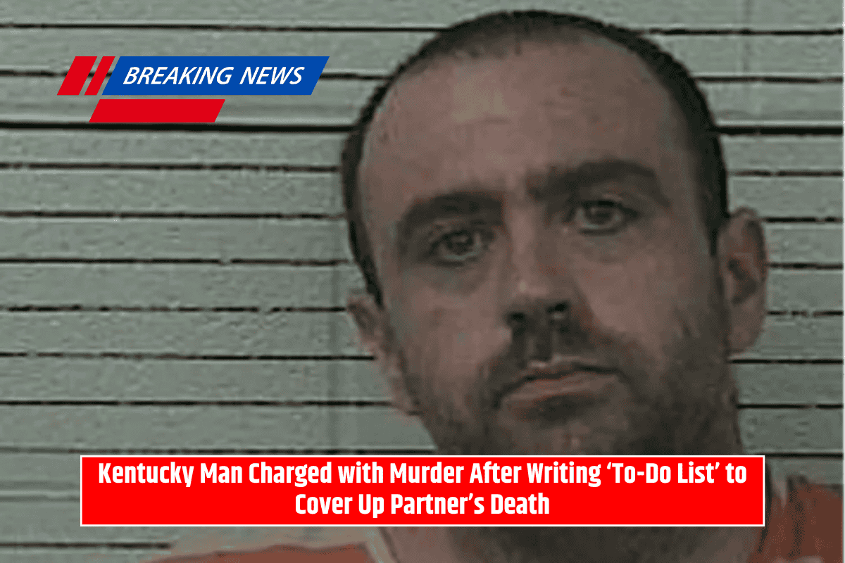 Kentucky Man Charged with Murder After Writing ‘To-Do List’ to Cover Up Partner’s Death
