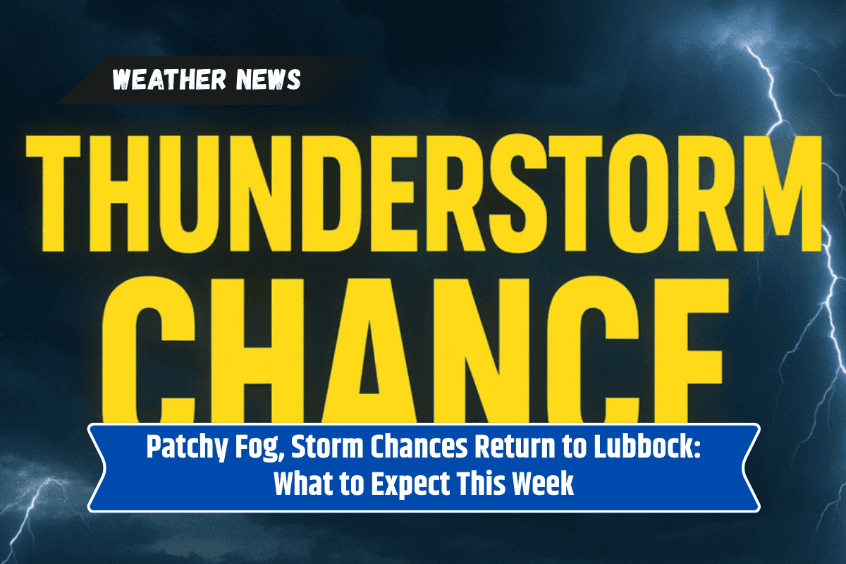 Patchy Fog, Storm Chances Return to Lubbock: What to Expect This Week