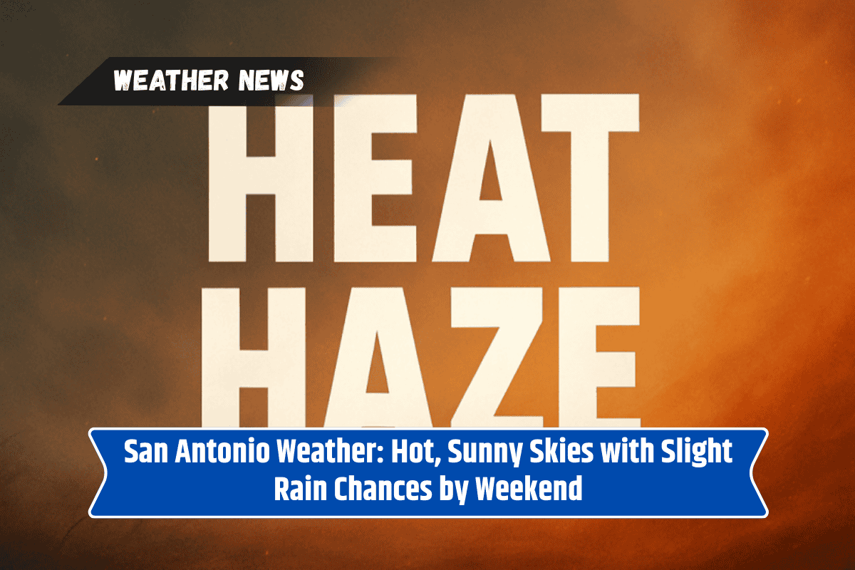 San Antonio Weather: Hot, Sunny Skies with Slight Rain Chances by Weekend