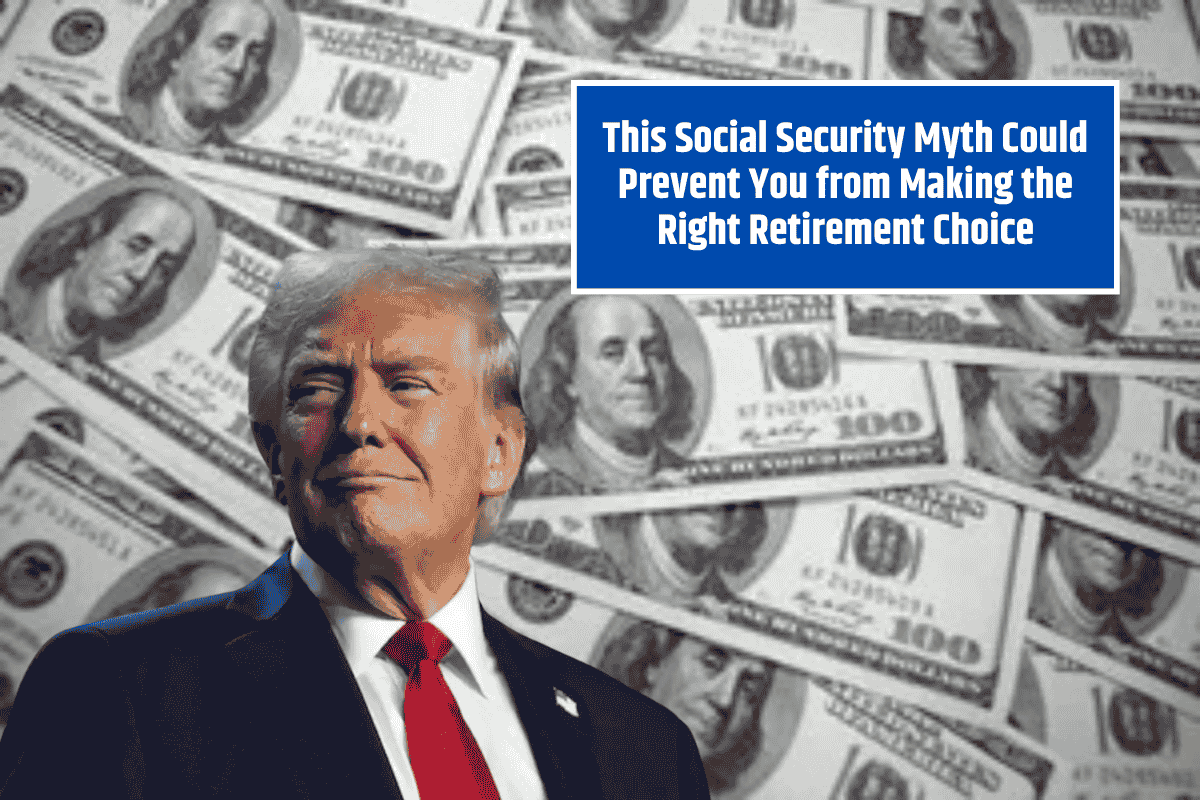 This Social Security Myth Could Prevent You from Making the Right Retirement Choice