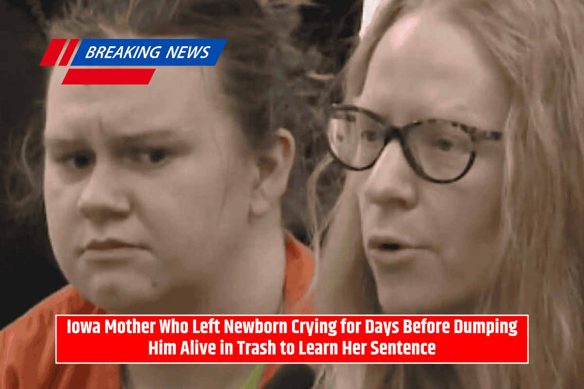 Iowa Mother Who Left Newborn Crying for Days Before Dumping Him Alive in Trash to Learn Her Sentence