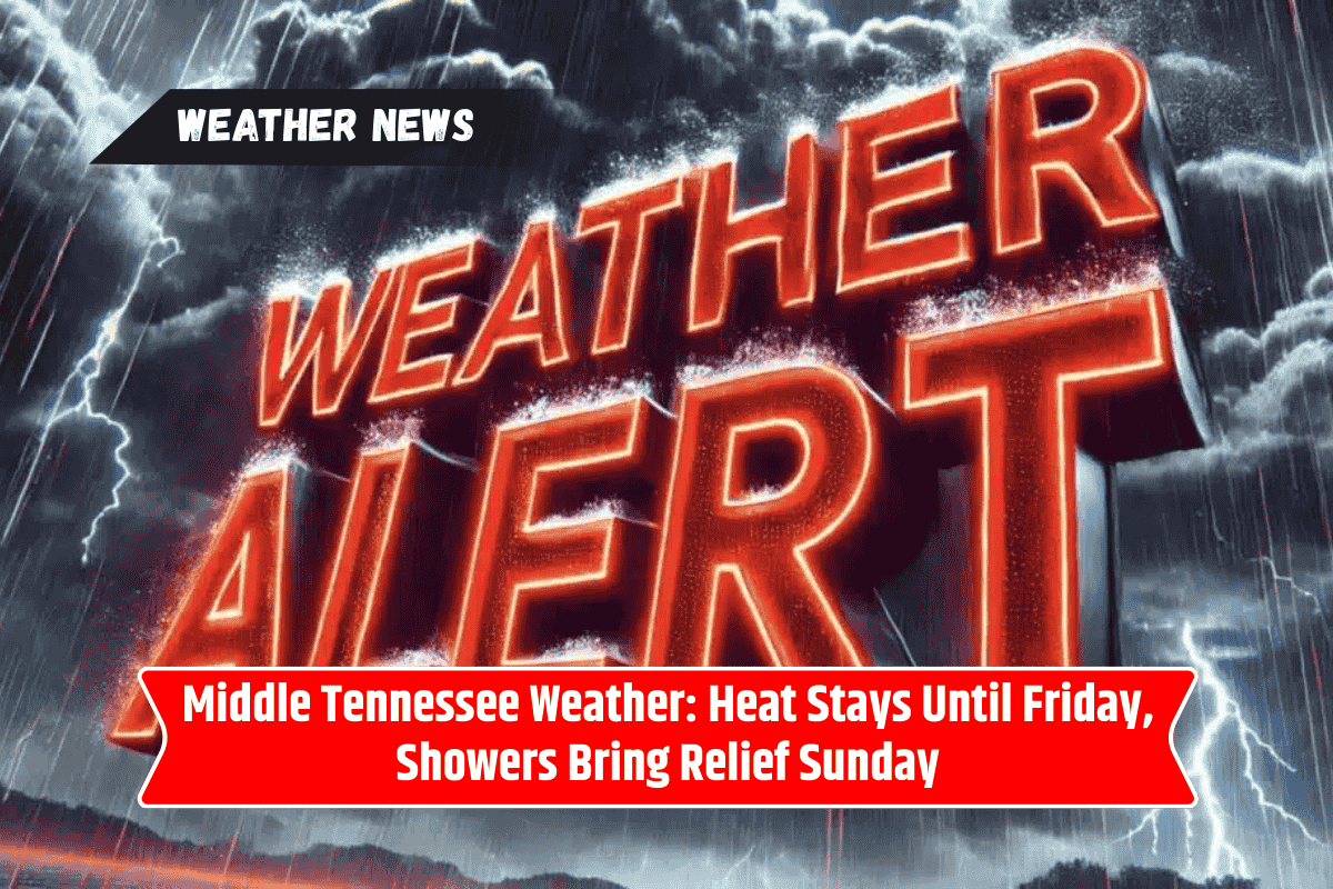 Middle Tennessee Weather: Heat Stays Until Friday, Showers Bring Relief Sunday