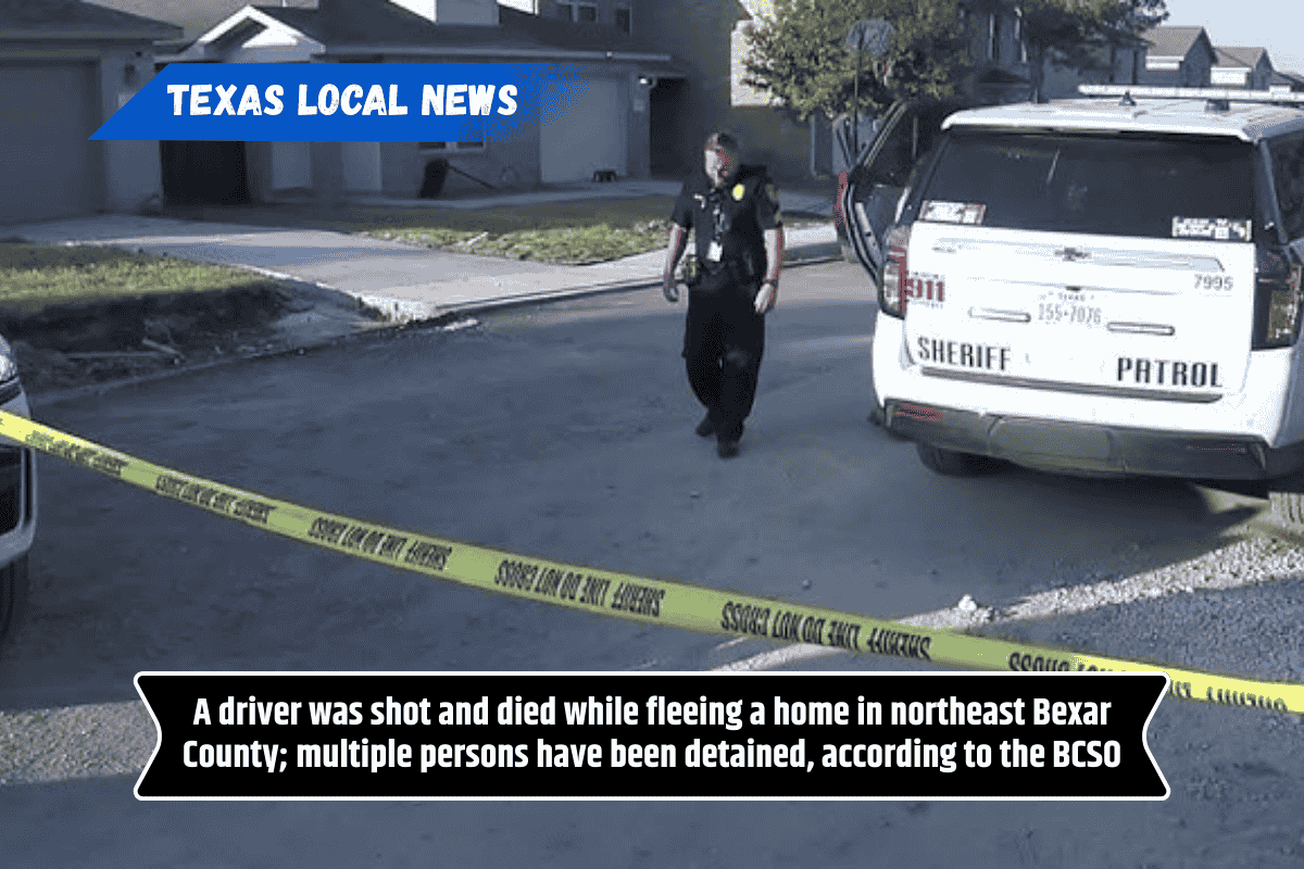 A driver was shot and died while fleeing a home in northeast Bexar County; multiple persons have been detained, according to the BCSO