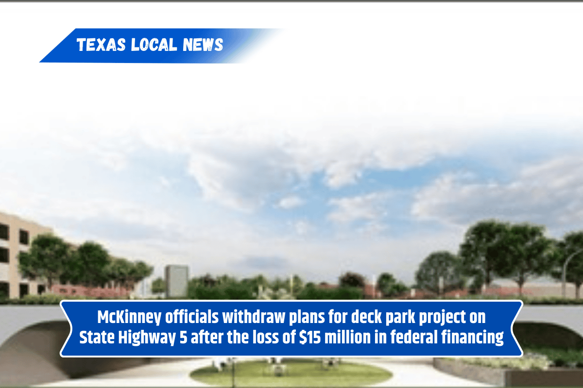 McKinney officials withdraw plans for deck park project on State Highway 5 after the loss of $15 million in federal financing