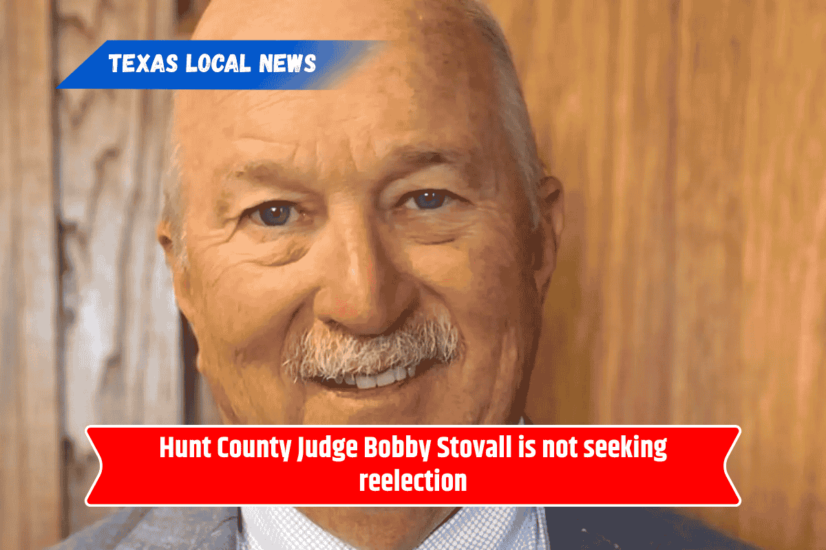 Hunt County Judge Bobby Stovall is not seeking reelection