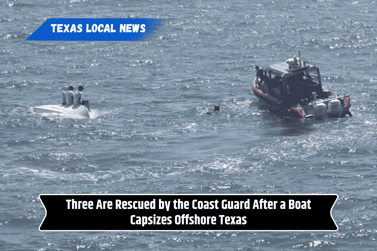 Three Are Rescued by the Coast Guard After a Boat Capsizes Offshore Texas