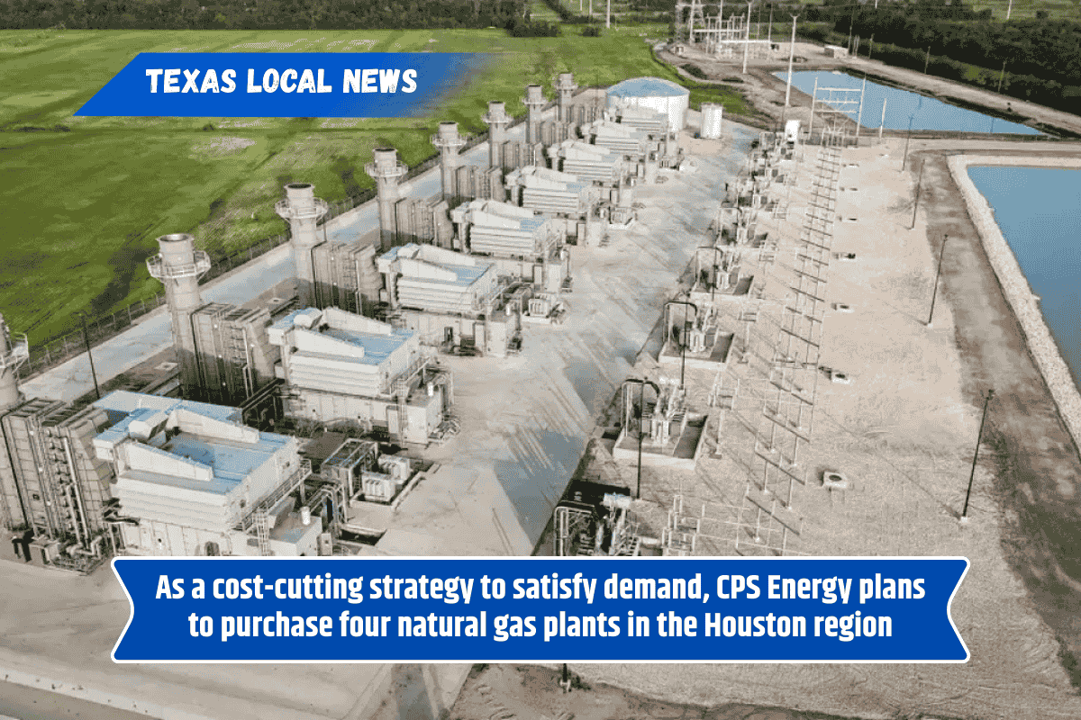 As a cost-cutting strategy to satisfy demand, CPS Energy plans to purchase four natural gas plants in the Houston region