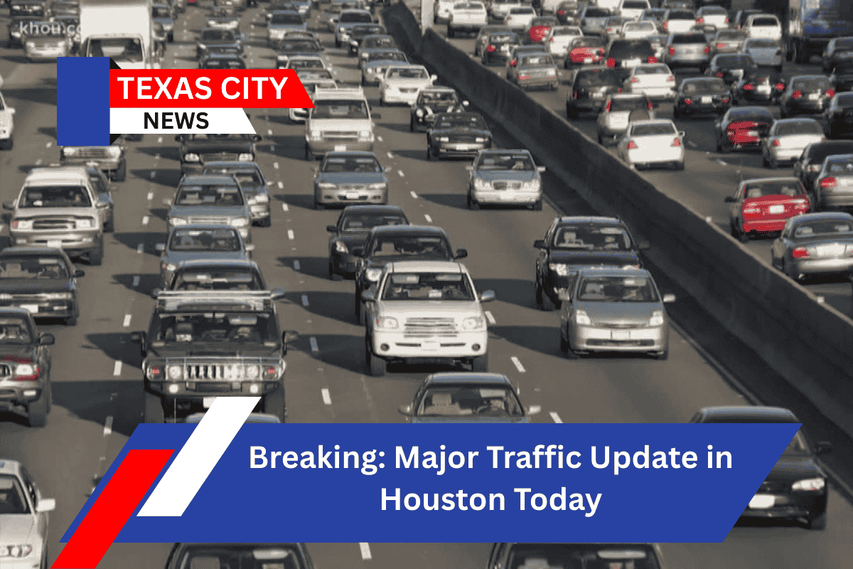Breaking: Major Traffic Update in Houston Today