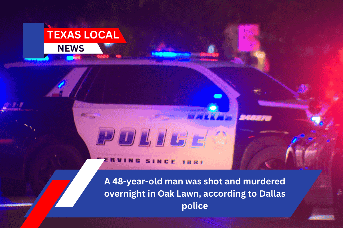 A 48-year-old man was shot and murdered overnight in Oak Lawn, according to Dallas police