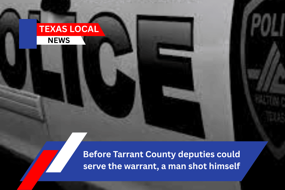 Before Tarrant County deputies could serve the warrant, a man shot himself