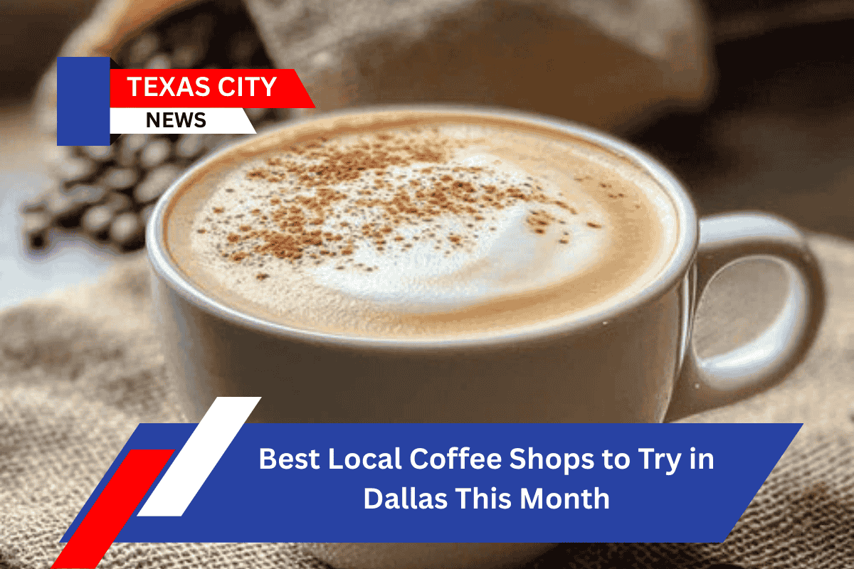 Best Local Coffee Shops to Try in Dallas This Month