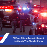 El Paso Crime Report: Recent Incidents You Should Know
