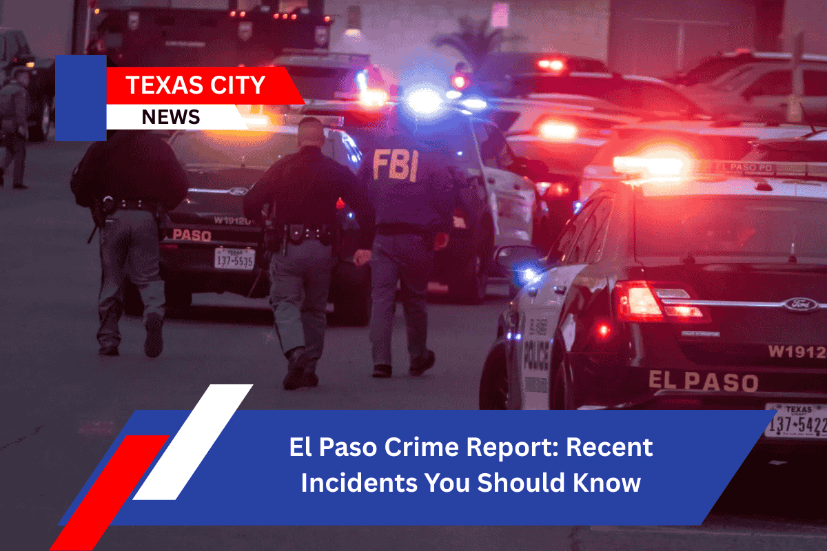 El Paso Crime Report: Recent Incidents You Should Know