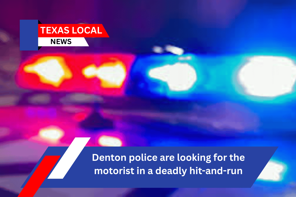 Denton police are looking for the motorist in a deadly hit-and-run