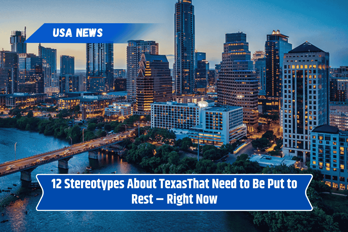 12 Stereotypes About TexasThat Need to Be Put to Rest – Right Now