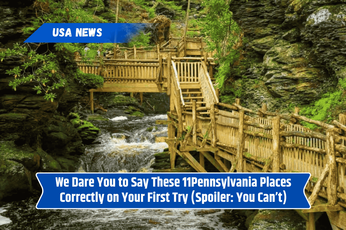 We Dare You to Say These 11Pennsylvania Places Correctly on Your First Try (Spoiler: You Can’t)