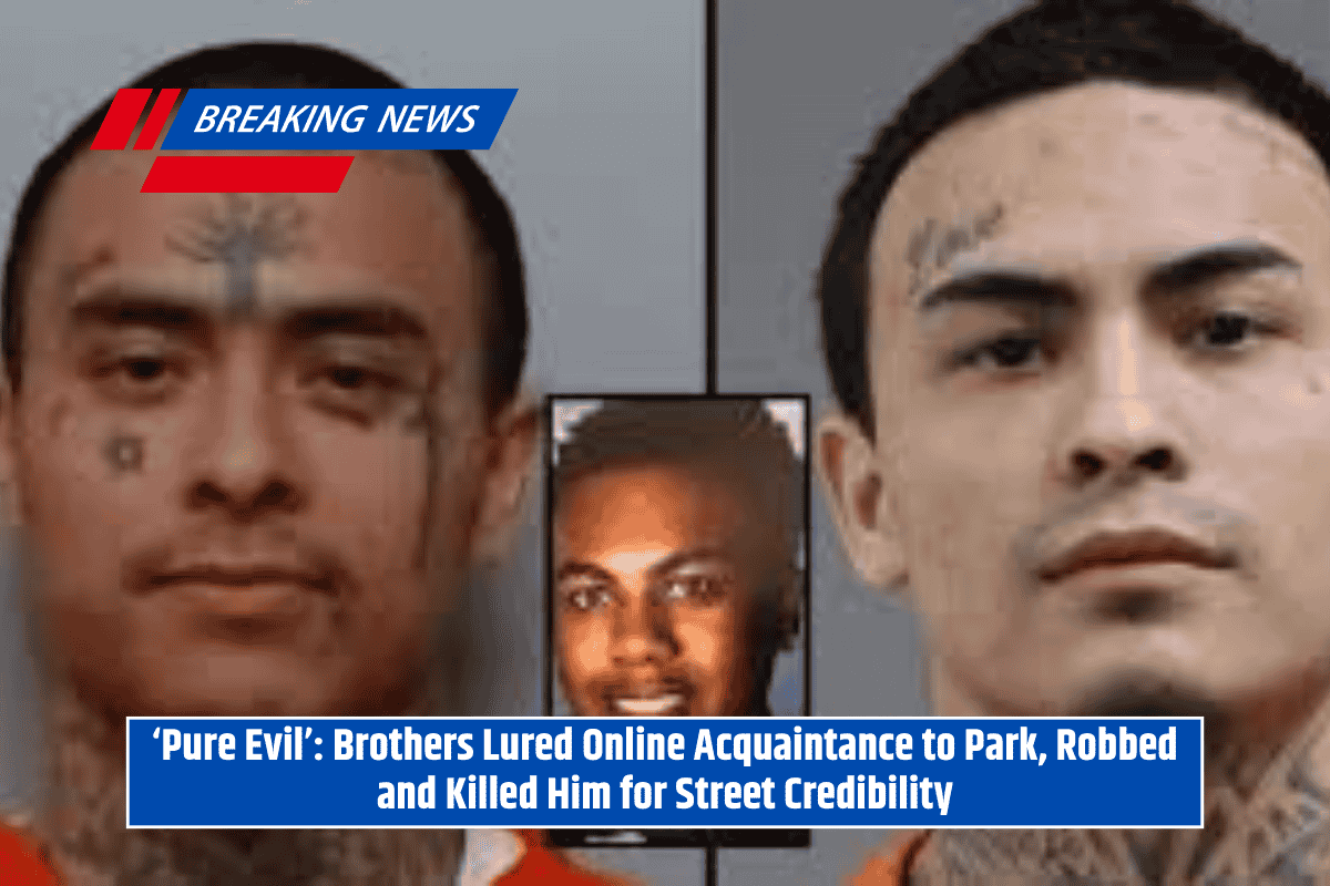 ‘Pure Evil’: Brothers Lured Online Acquaintance to Park, Robbed and Killed Him for Street Credibility