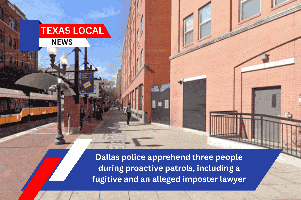 Dallas police apprehend three people during proactive patrols, including a fugitive and an alleged imposter lawyer