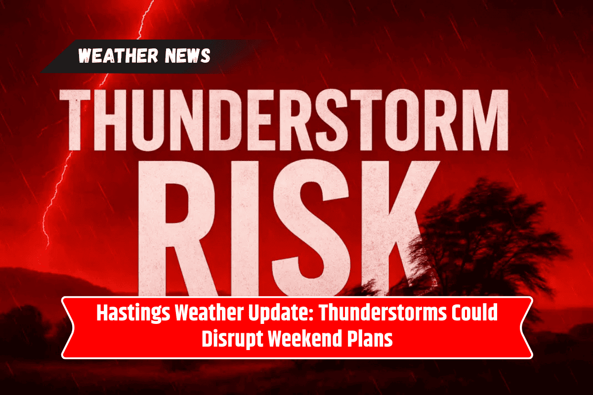 Hastings Weather Update: Thunderstorms Could Disrupt Weekend Plans