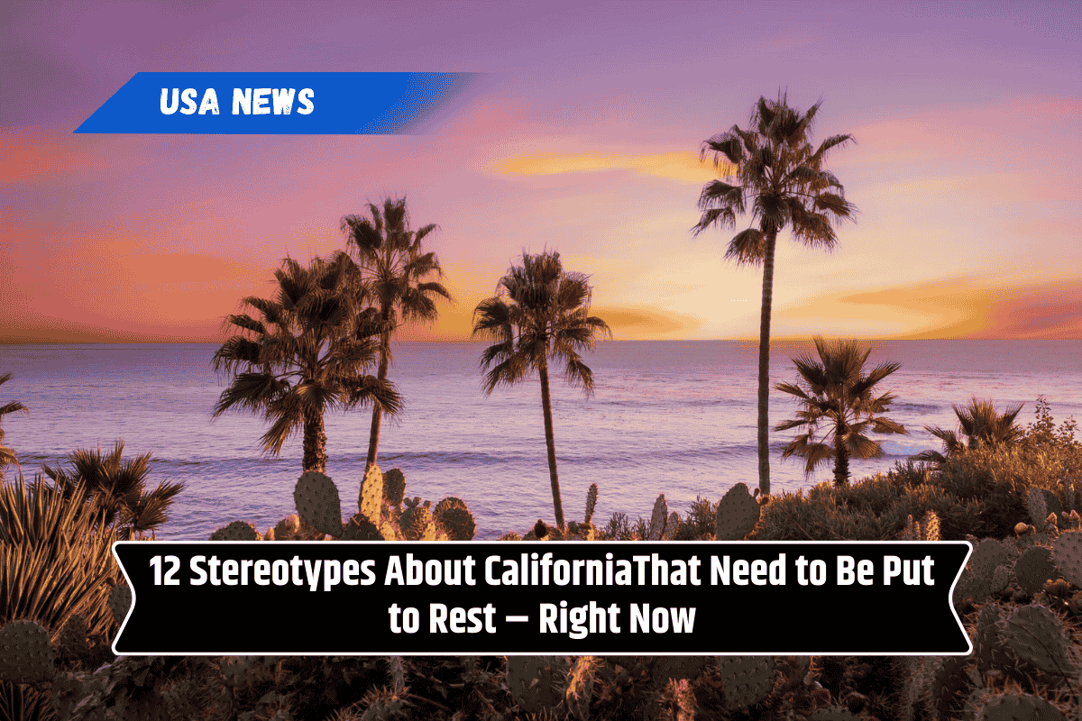 12 Stereotypes About CaliforniaThat Need to Be Put to Rest – Right Now