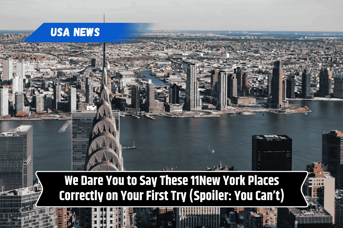 We Dare You to Say These 11New York Places Correctly on Your First Try (Spoiler: You Can’t)