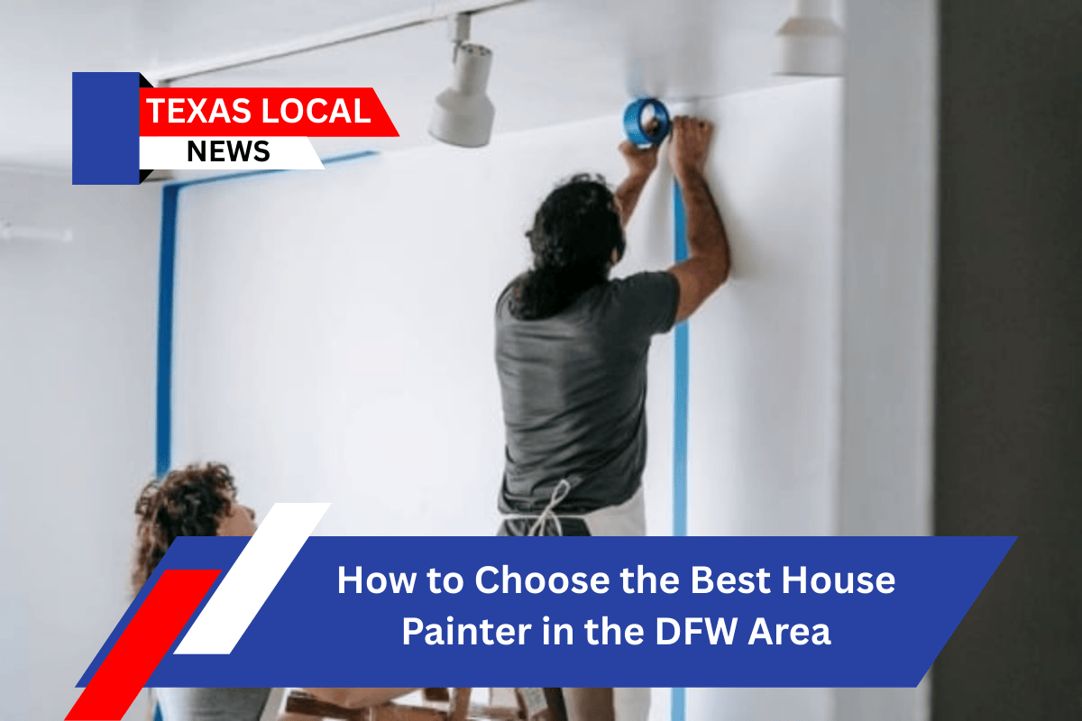 How to Choose the Best House Painter in the DFW Area