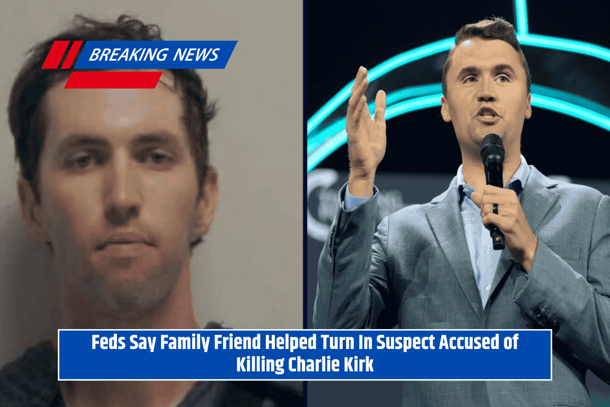 Feds Say Family Friend Helped Turn In Suspect Accused of Killing Charlie Kirk