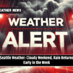 Seattle Weather: Cloudy Weekend, Rain Returns Early in the Week